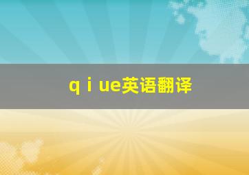 qⅰue英语翻译