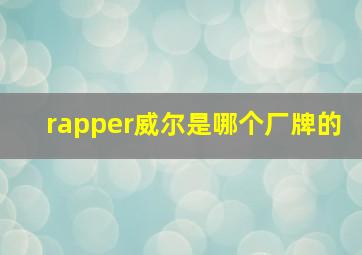 rapper威尔是哪个厂牌的