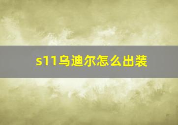 s11乌迪尔怎么出装