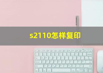 s2110怎样复印