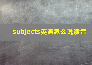 subjects英语怎么说读音