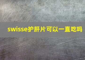 swisse护肝片可以一直吃吗