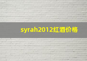 syrah2012红酒价格