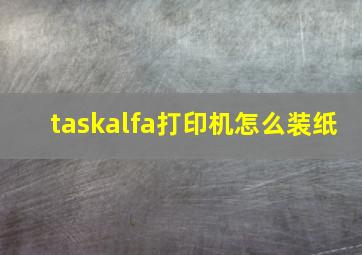 taskalfa打印机怎么装纸