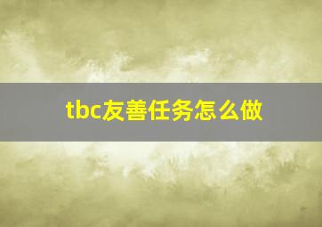 tbc友善任务怎么做