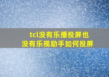 tcl没有乐播投屏也没有乐视助手如何投屏