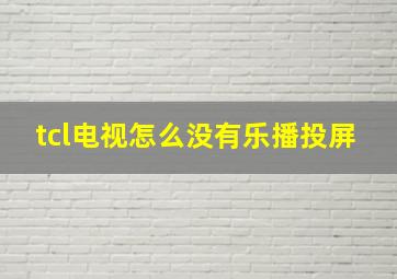 tcl电视怎么没有乐播投屏