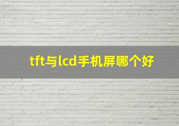 tft与lcd手机屏哪个好