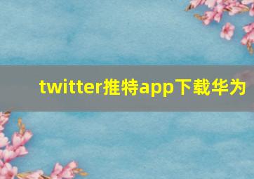 twitter推特app下载华为