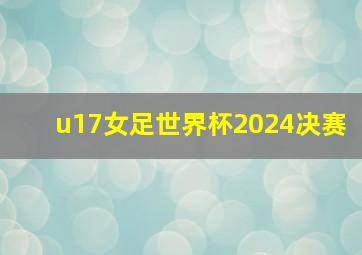 u17女足世界杯2024决赛