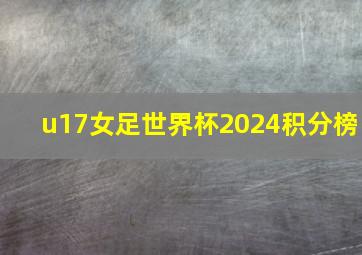 u17女足世界杯2024积分榜