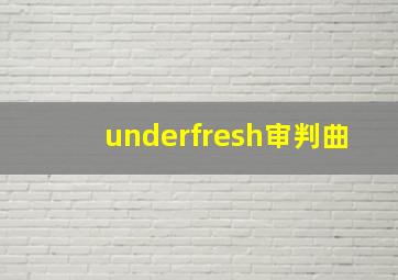 underfresh审判曲