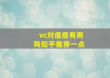 vc对痘痘有用吗知乎推荐一点