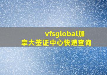 vfsglobal加拿大签证中心快递查询