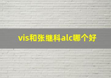 vis和张继科alc哪个好