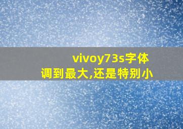 vivoy73s字体调到最大,还是特别小