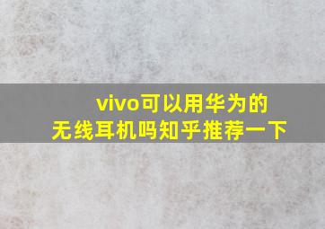 vivo可以用华为的无线耳机吗知乎推荐一下