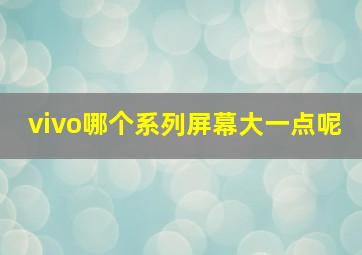 vivo哪个系列屏幕大一点呢