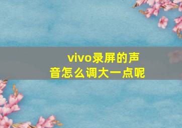 vivo录屏的声音怎么调大一点呢