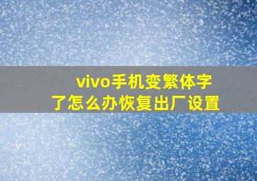 vivo手机变繁体字了怎么办恢复出厂设置