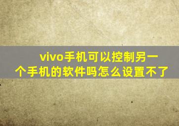 vivo手机可以控制另一个手机的软件吗怎么设置不了