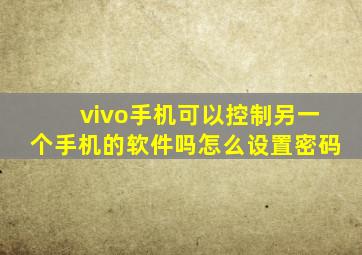 vivo手机可以控制另一个手机的软件吗怎么设置密码