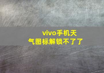 vivo手机天气图标解锁不了了