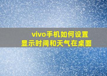 vivo手机如何设置显示时间和天气在桌面