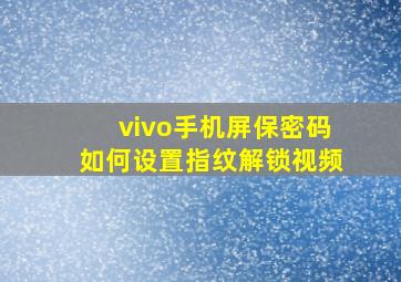 vivo手机屏保密码如何设置指纹解锁视频