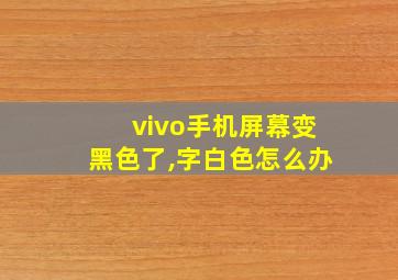 vivo手机屏幕变黑色了,字白色怎么办