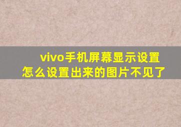 vivo手机屏幕显示设置怎么设置出来的图片不见了