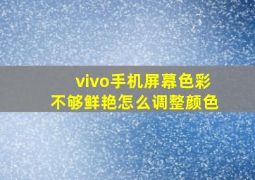 vivo手机屏幕色彩不够鲜艳怎么调整颜色