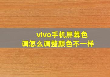 vivo手机屏幕色调怎么调整颜色不一样