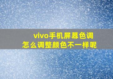 vivo手机屏幕色调怎么调整颜色不一样呢