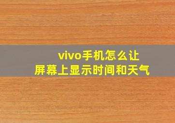 vivo手机怎么让屏幕上显示时间和天气