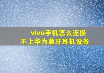 vivo手机怎么连接不上华为蓝牙耳机设备