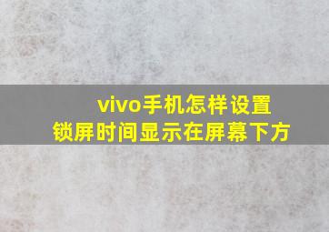 vivo手机怎样设置锁屏时间显示在屏幕下方