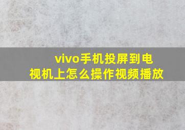 vivo手机投屏到电视机上怎么操作视频播放