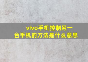 vivo手机控制另一台手机的方法是什么意思