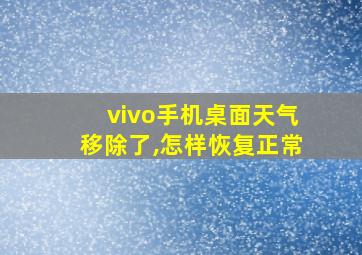 vivo手机桌面天气移除了,怎样恢复正常