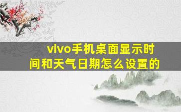 vivo手机桌面显示时间和天气日期怎么设置的