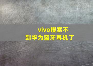 vivo搜索不到华为蓝牙耳机了