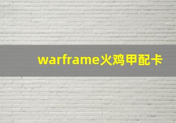 warframe火鸡甲配卡