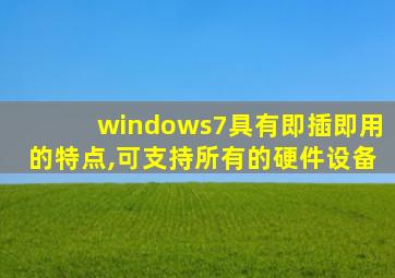 windows7具有即插即用的特点,可支持所有的硬件设备