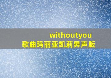 withoutyou歌曲玛丽亚凯莉男声版