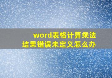 word表格计算乘法结果错误未定义怎么办