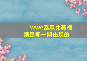 wwe泰森比赛视频是哪一期出现的