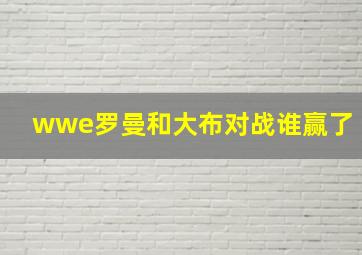 wwe罗曼和大布对战谁赢了