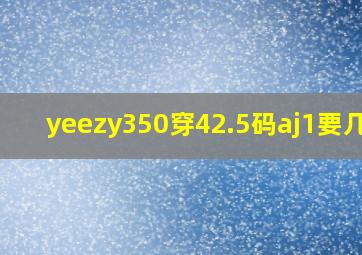 yeezy350穿42.5码aj1要几码