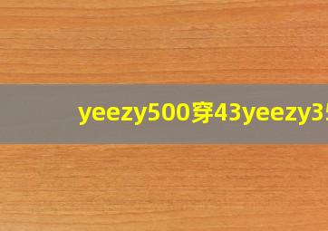 yeezy500穿43yeezy350